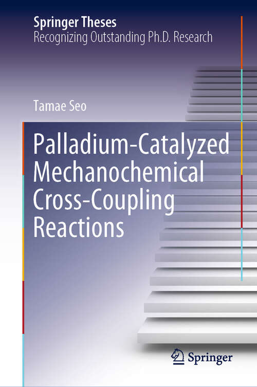 Book cover of Palladium-Catalyzed Mechanochemical Cross-Coupling Reactions (2024) (Springer Theses)