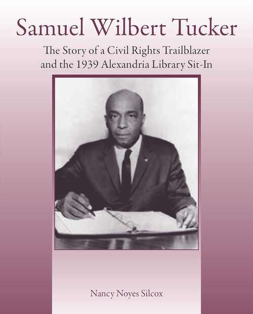 Book cover of Samuel Wilbert Tucker: The Story of a Civil Rights Trailblazer and the 1939 Alexandria Library Sit-In