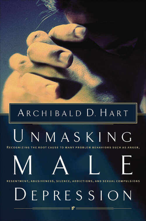 Book cover of Unmasking Male Depression: Reconizing the Root Cause to Many Problem Behaviors Such as Anger, Resentment, Abusiveness, Silence, Addictions, and Sexual Compulsions