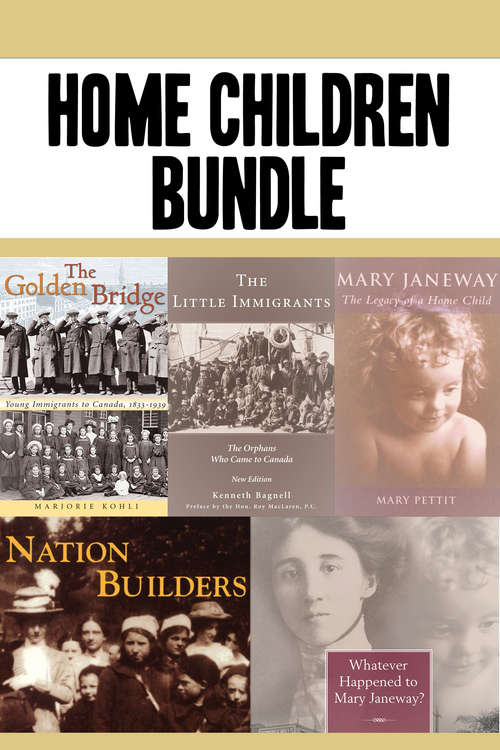 Book cover of Home Children Bundle: The Golden Bridge / The Little Immigrants / Mary Janeway / Nation Builders / Whatever Happened to Mary Janeway?