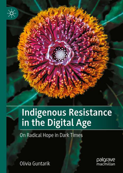 Book cover of Indigenous Resistance in the Digital Age: On Radical Hope in Dark Times (1st ed. 2022)