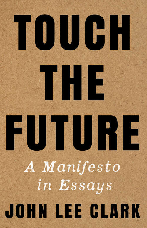 Book cover of Touch the Future: A Manifesto in Essays