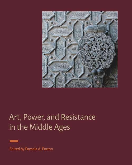 Book cover of Art, Power, and Resistance in the Middle Ages (Signa: Papers of the Index of Medieval Art at Princeton University)