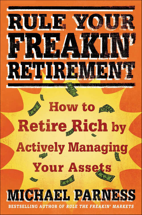 Book cover of Rule Your Freakin' Retirement: How to Retire Rich by Actively Managing Your Assets