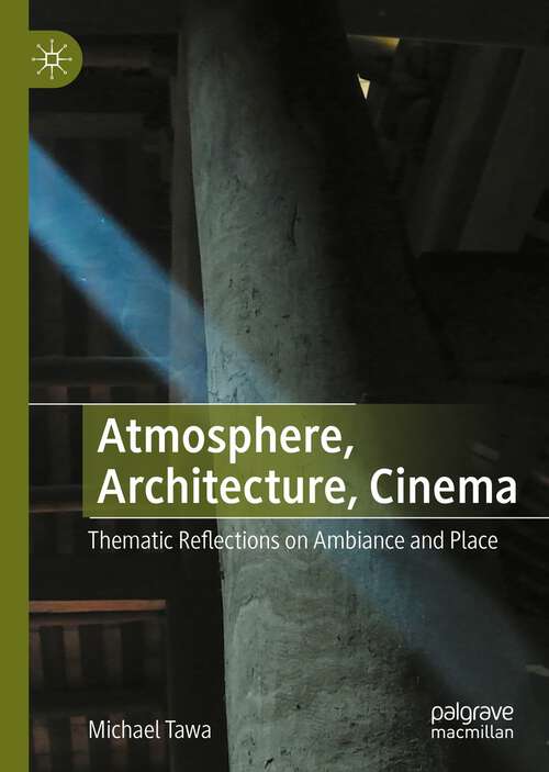 Book cover of Atmosphere, Architecture, Cinema: Thematic Reflections on Ambiance and Place (1st ed. 2022)