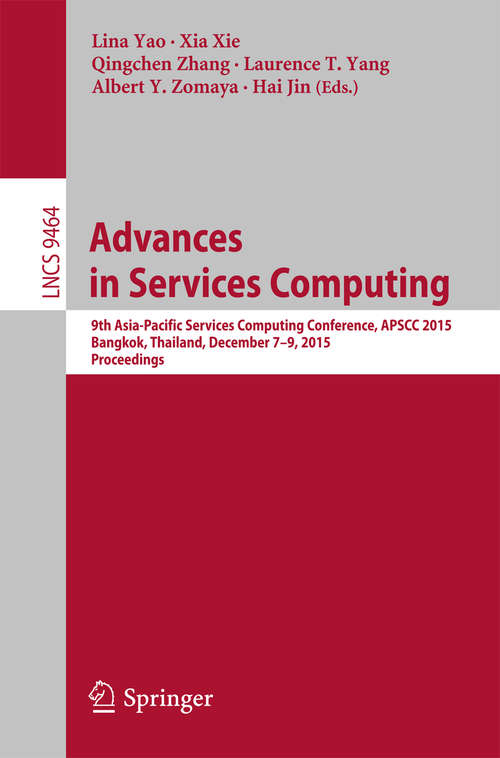 Book cover of Advances in Services Computing: 9th Asia-Pacific Services Computing Conference, APSCC 2015, Bangkok, Thailand, December 7-9, 2015, Proceedings (Lecture Notes in Computer Science #9464)