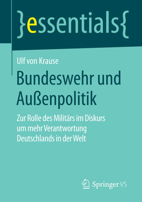 Book cover of Bundeswehr und Außenpolitik: Zur Rolle des Militärs im Diskurs um mehr Verantwortung Deutschlands in der Welt (essentials)