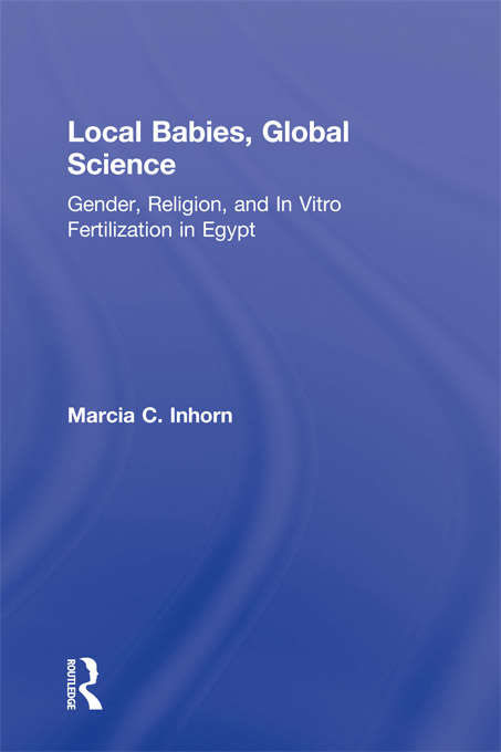 Book cover of Local Babies, Global Science: Gender, Religion and In Vitro Fertilization in Egypt