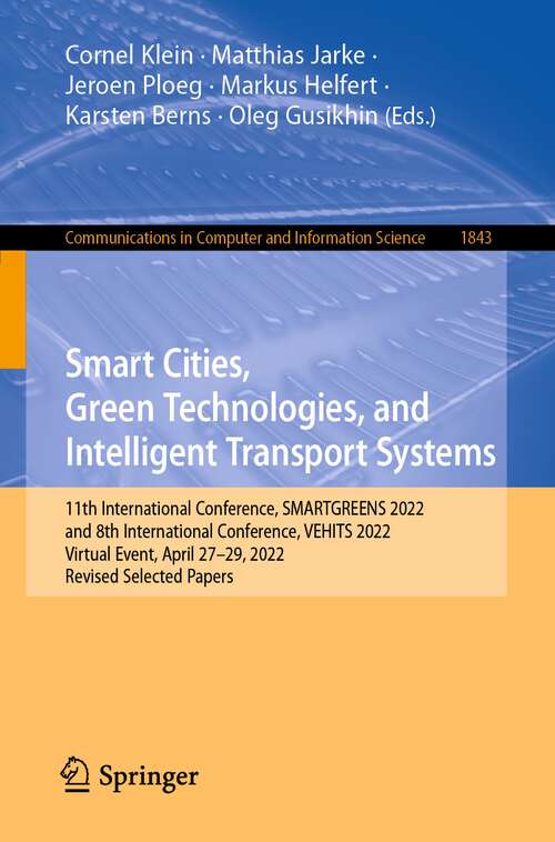 Book cover of Smart Cities, Green Technologies, and Intelligent Transport Systems: 11th International Conference, SMARTGREENS 2022, and 8th International Conference, VEHITS 2022, Virtual Event, April 27–29, 2022, Revised Selected Papers (1st ed. 2023) (Communications in Computer and Information Science #1843)