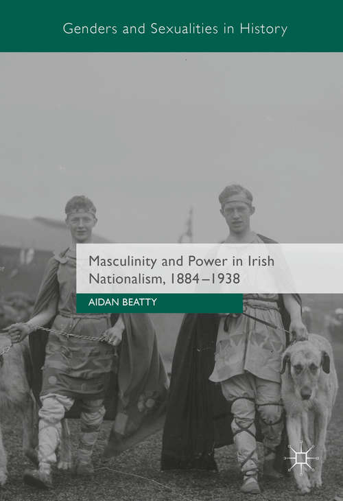 Book cover of Masculinity and Power in Irish Nationalism, 1884-1938