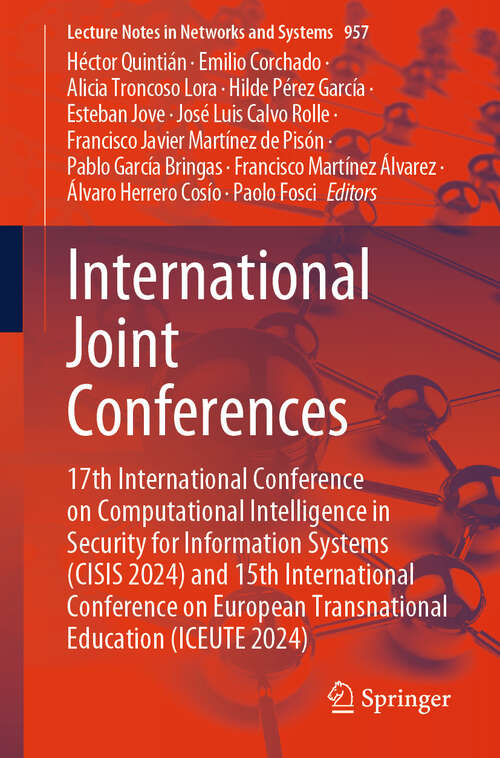 Book cover of International Joint Conferences: 17th International Conference on Computational Intelligence in Security for Information Systems (CISIS 2024) and 15th International Conference on European Transnational Education (ICEUTE 2024) (Lecture Notes in Networks and Systems #957)