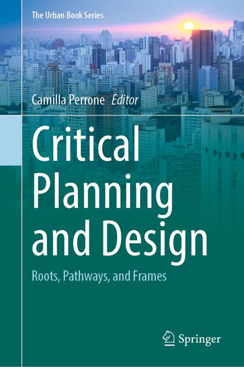 Book cover of Critical Planning and Design: Roots, Pathways, and Frames (1st ed. 2022) (The Urban Book Series)