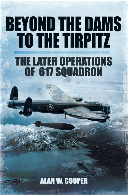 Book cover of Beyond the Dams to the Tirpitz: The Later Operations of the 617 Squadron