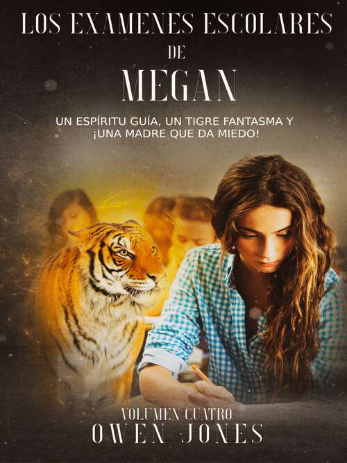 Book cover of Los Exámenes Escolares de Megan: Un Espíritu Guía, Un Tigre Fantasma y ¡Una Madre que da Miedo! (La Serie Megan #4)