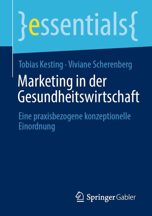 Book cover of Marketing in der Gesundheitswirtschaft: Eine praxisbezogene konzeptionelle Einordnung (1. Aufl. 2022) (essentials)