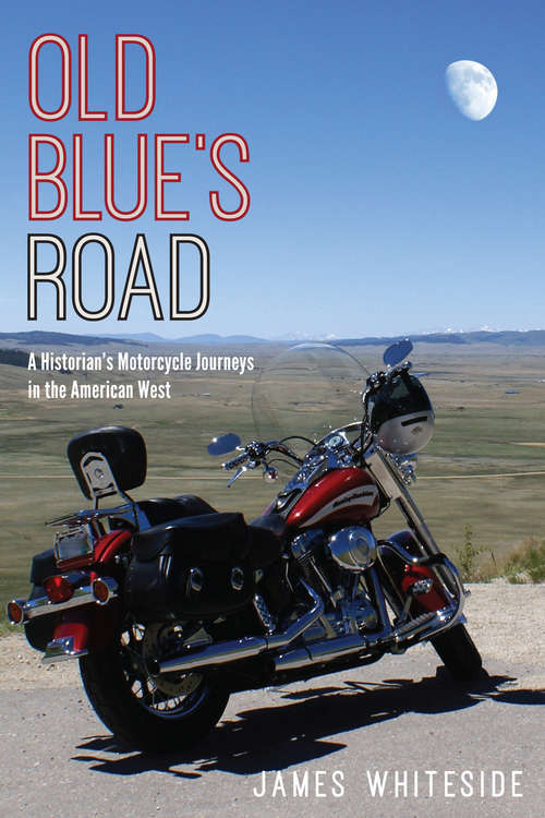 Book cover of Old Blue's Road: A Historian's Motorcycle Journeys in the American West