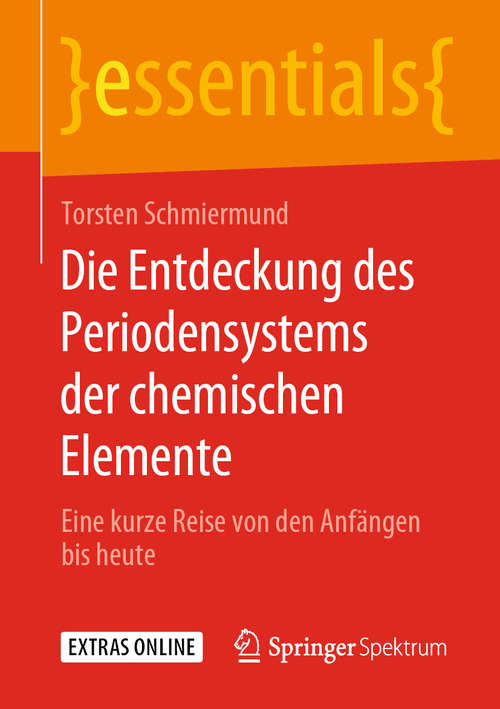 Book cover of Die Entdeckung des Periodensystems der chemischen Elemente: Eine kurze Reise von den Anfängen bis heute (1. Aufl. 2019) (essentials)