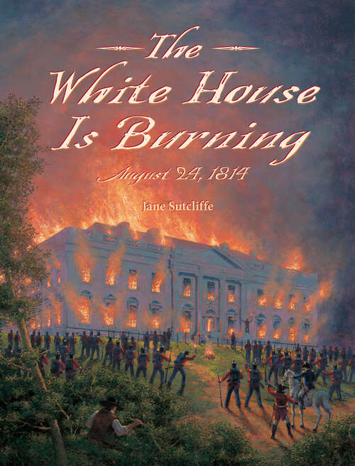 Book cover of The White House Is Burning: August 24, 1814