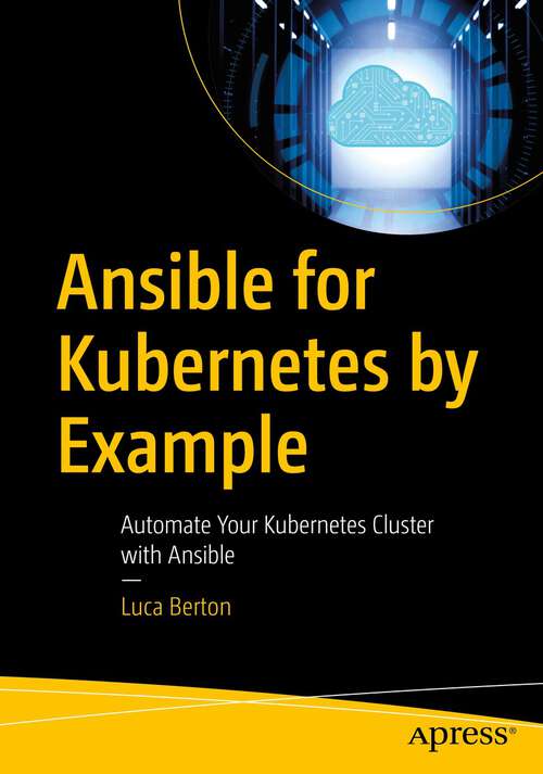 Book cover of Ansible for Kubernetes by Example: Automate Your Kubernetes Cluster with Ansible (1st ed.)