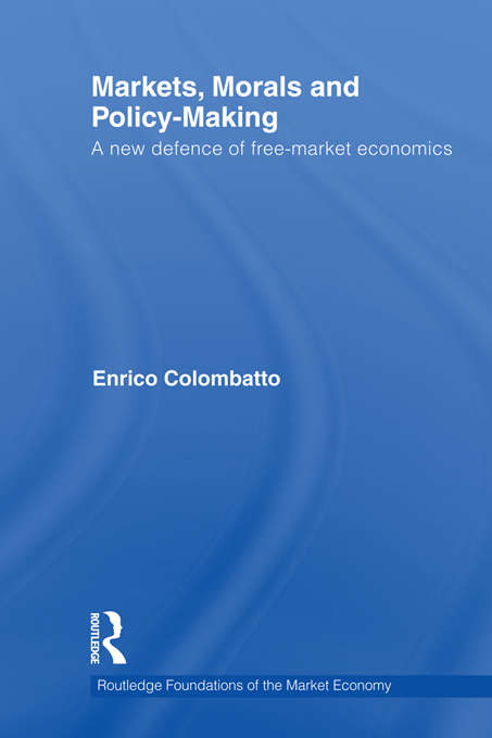 Book cover of Markets, Morals, and Policy-Making: A New Defense of Free-Market Economics (Routledge Foundations Of The Market Economy Ser. #30)