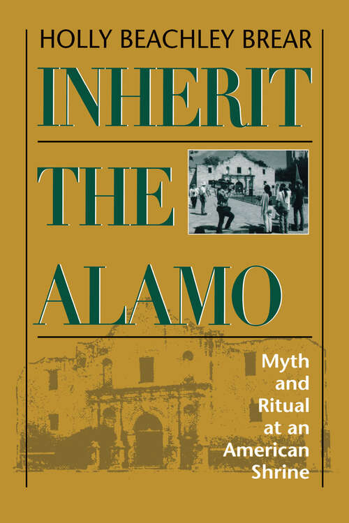 Book cover of Inherit the Alamo: Myth and Ritual at an American Shrine