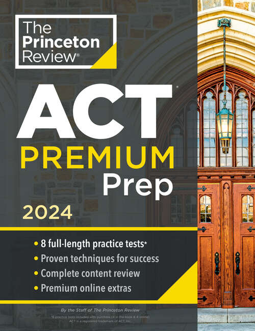 Book cover of Princeton Review ACT Premium Prep, 2024: 8 Practice Tests + Content Review + Strategies (College Test Preparation)