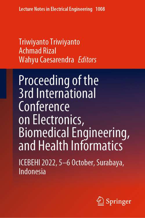 Book cover of Proceeding of the 3rd International Conference on Electronics, Biomedical Engineering, and Health Informatics: ICEBEHI 2022, 5–6 October, Surabaya, Indonesia (1st ed. 2023) (Lecture Notes in Electrical Engineering #1008)