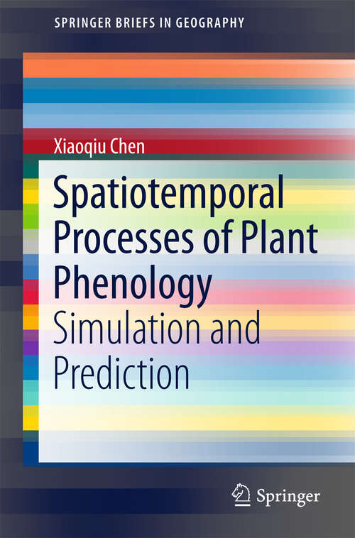 Book cover of Spatiotemporal Processes of Plant Phenology: Simulation and Prediction (1st ed. 2017) (SpringerBriefs in Geography)