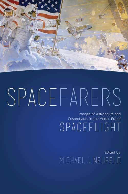 Book cover of Spacefarers: Images of Astronauts and Cosmonauts in the Heroic Era of Spaceflight