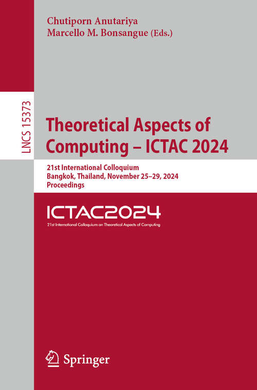 Book cover of Theoretical Aspects of Computing – ICTAC 2024: 21st International Colloquium, Bangkok, Thailand, November 25–29, 2024, Proceedings (Lecture Notes in Computer Science #15373)