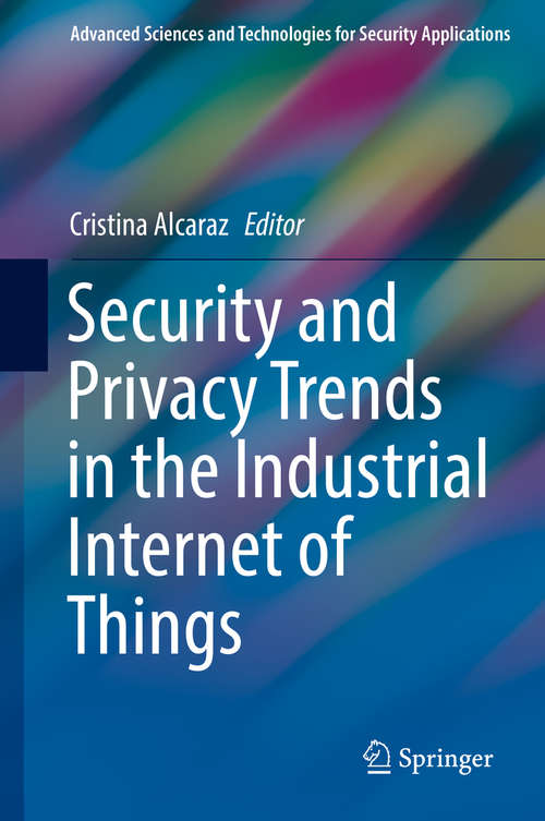 Book cover of Security and Privacy Trends in the Industrial Internet of Things (1st ed. 2019) (Advanced Sciences and Technologies for Security Applications)