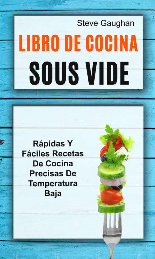 Book cover of Libro de cocina Sous Vide: Rápidas y fáciles recetas de cocina precisas de temperatura baja: Rápidas y fáciles recetas de cocina precisas de temperatura baja
