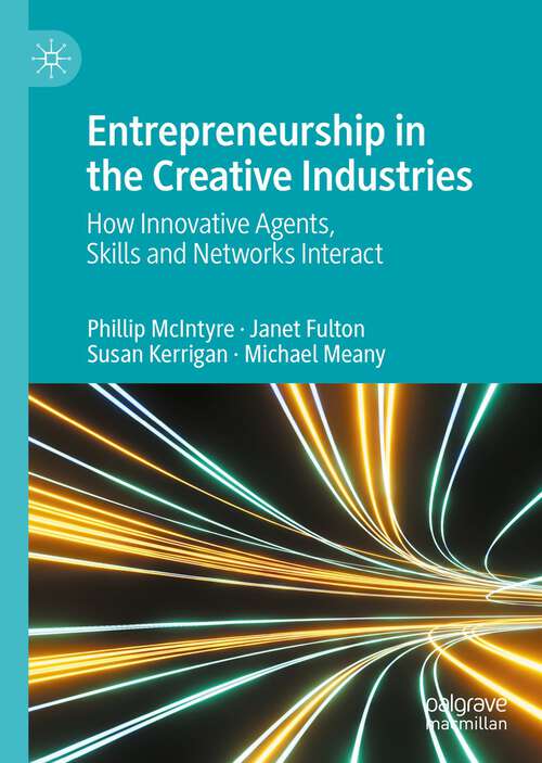 Book cover of Entrepreneurship in the Creative Industries: How Innovative Agents, Skills and Networks Interact (1st ed. 2023)