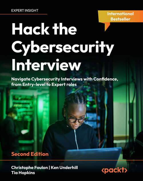 Book cover of Hack the Cybersecurity Interview: Navigate Cybersecurity Interviews with Confidence, from Entry-level to Expert roles