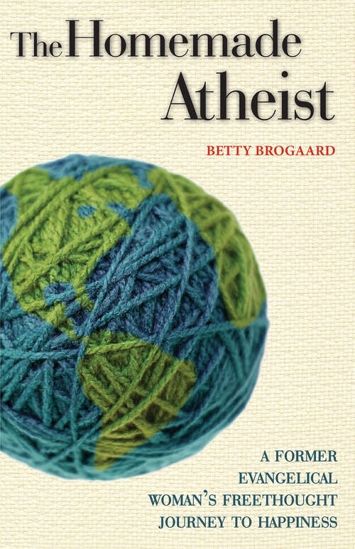 Book cover of The Homemade Atheist: A Former Evangelical Woman's Freethought Journey to Happiness