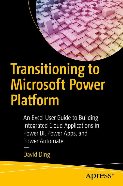 Book cover of Transitioning to Microsoft Power Platform: An Excel User Guide to Building Integrated Cloud Applications in Power BI, Power Apps, and Power Automate (1st ed.)