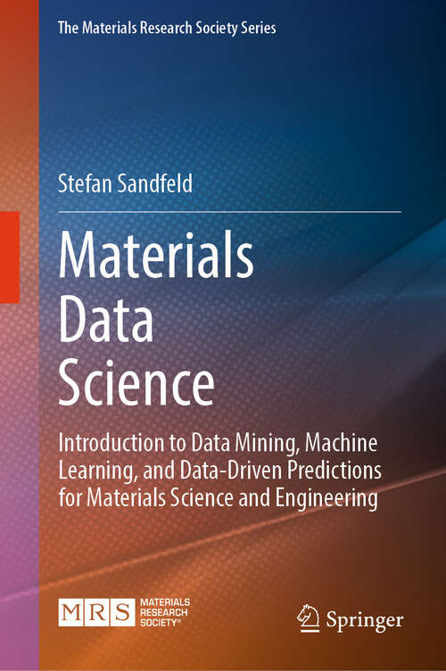 Book cover of Materials Data Science: Introduction to Data Mining, Machine Learning, and Data-Driven Predictions for Materials Science and Engineering (2024) (The Materials Research Society Series)