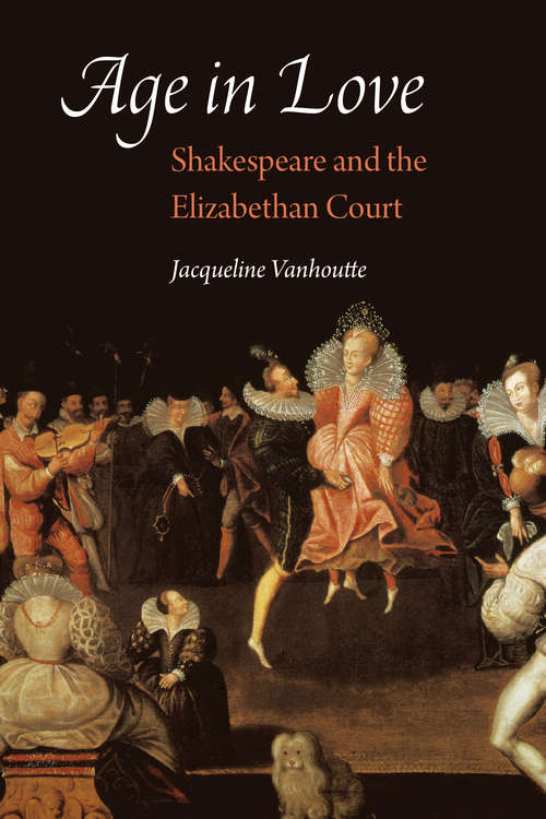 Book cover of Age in Love: Shakespeare and the Elizabethan Court (Early Modern Cultural Studies)