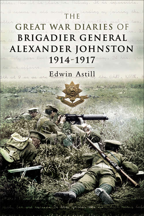 Book cover of The Great War Diaries of Brigadier Alexander Johnston, 1914–1917