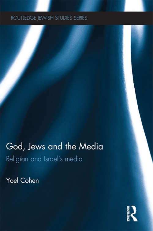 Book cover of God, Jews and the Media: Religion and Israel’s Media (Routledge Jewish Studies Series)