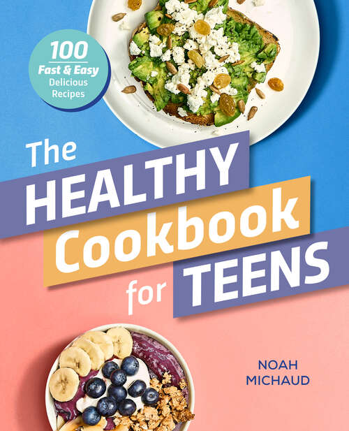 Book cover of The Healthy Cookbook for Teens: 100 Fast & Easy Delicious Recipes