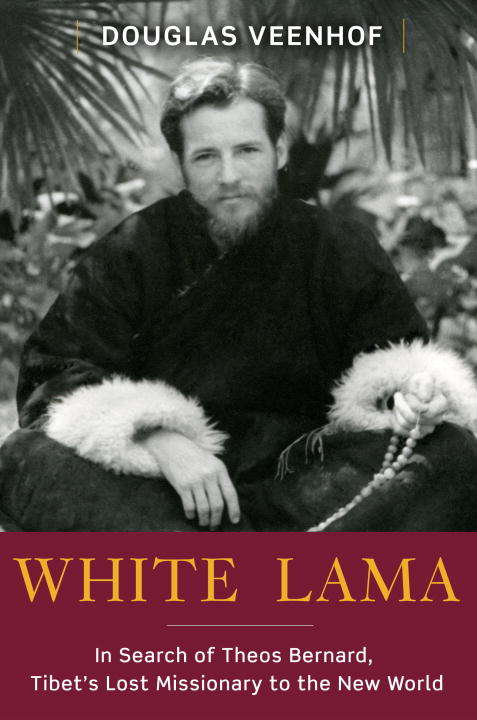 Book cover of White Lama: The Life of Tantric Yogi Theos Bernard, Tibet's Lost Emissary to the New World