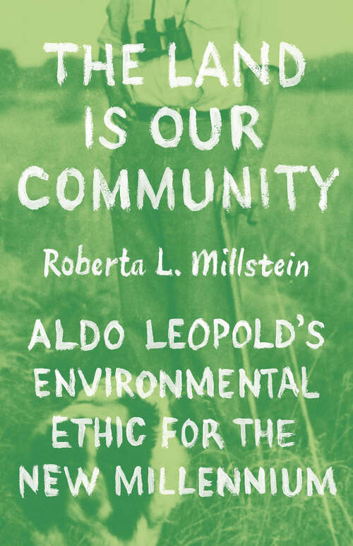 Book cover of The Land Is Our Community: Aldo Leopold’s Environmental Ethic for the New Millennium