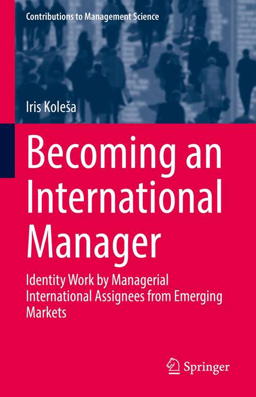 Book cover of Becoming an International Manager: Identity Work by Managerial International Assignees from Emerging Markets (1st ed. 2021) (Contributions to Management Science)