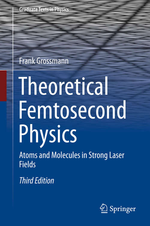 Book cover of Theoretical Femtosecond Physics: Atoms And Molecules In Strong Laser Fields (Graduate Texts in Physics #48)