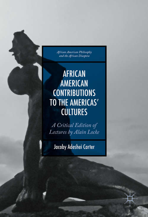 Book cover of African American Contributions to the Americas’ Cultures: A Critical Edition of Lectures by Alain Locke (African American Philosophy and the African Diaspora)