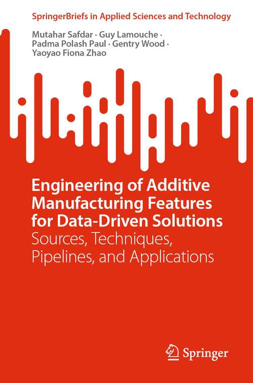 Book cover of Engineering of Additive Manufacturing Features for Data-Driven Solutions: Sources, Techniques, Pipelines, and Applications (1st ed. 2023) (SpringerBriefs in Applied Sciences and Technology)