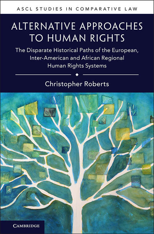 Book cover of Alternative Approaches to Human Rights: The Disparate Historical Paths of the European, Inter-American and African Regional Human Rights Systems (ASCL Studies in Comparative Law)