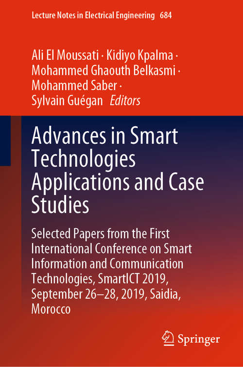 Book cover of Advances in Smart Technologies Applications and Case Studies: Selected Papers from the First International Conference on Smart Information and Communication Technologies, SmartICT 2019, September 26-28, 2019, Saidia, Morocco (1st ed. 2020) (Lecture Notes in Electrical Engineering #684)
