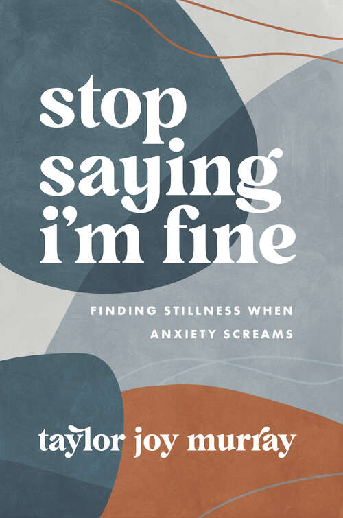 Book cover of Stop Saying I'm Fine: Finding Stillness When Anxiety Screams